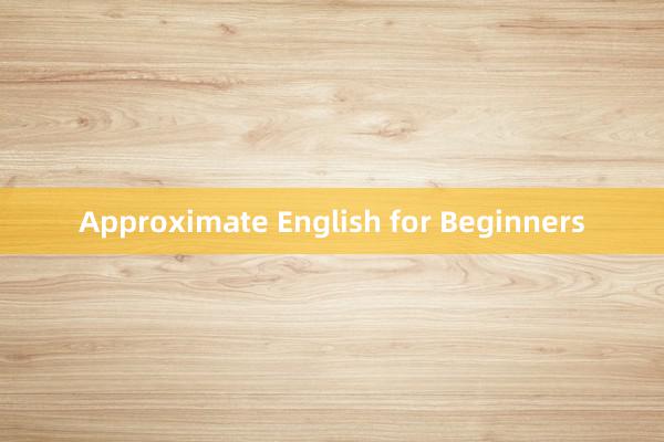 Approximate English for Beginners